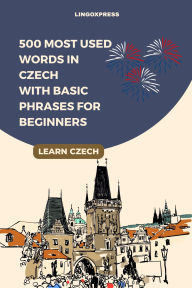 Title: 500 Most Used Words in Czech With Basic Phrases for Beginners, Author: Lingoxpress