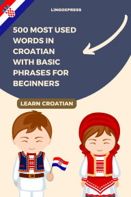 Title: 500 Most Used Words in Croatian With Basic Phrases for Beginners, Author: Lingoxpress