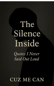 Title: The Silence Inside: Quotes I've Never Said Out Loud, Author: Cuz Me Can