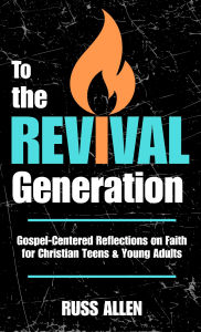 Title: To the Revival Generation: Gospel-Centered Reflections on Faith for Christian Teens & Young Adults, Author: Russ Allen