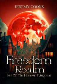 Title: FREEDOM REALM FALL OF THE HUMAN KINGDOM, Author: JEREMY Coons