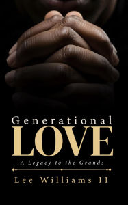 Title: Generational Love: A Legacy to the Grands, Author: Lee Williams