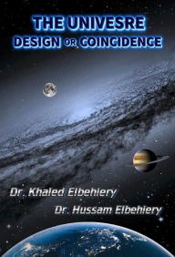 Title: THE UNIVERSE - DESIGN or COINCIDENCE, Author: Dr. Khaled Elbehiery .