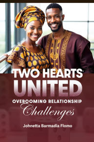 Title: Two Hearts United: Overcoming Relationship Challenges, Author: Johnetta Barmadia Flomo
