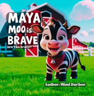 Title: Maya Moo is Brave Are you Brave?, Author: Mimi Durbec