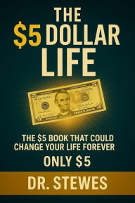 Title: The $5 Dollar Life: How to Build Real Wealth Starting with Just $5 Dollars, Author: Dr. Stewes