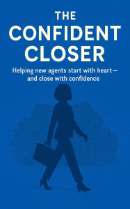 Title: The Confident Closer: Helping Agents Start with Heart-And Close with Confidence, Author: Chanda Webb
