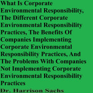Title: What Is Corporate Environmental Responsibility And The Different Corporate Environmental Responsibility Practices, Author: Dr. Harrison Sachs