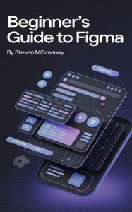 Title: The Beginner's Guide to Figma, Author: Steven Mcananey