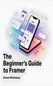 Title: The Beginner's Guide to Framer, Author: Steven Mcananey