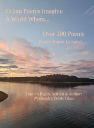 Title: Urban Poems Imagine A World Where..., Author: Wyshandra Glaze