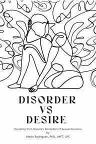Title: Disorder vs Desire: Deviating from Society's Perception of Sexual Deviance, Author: Dr. Alecia Rodriguez