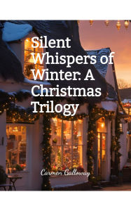 Title: Silent Whispers of Winter: A Christmas Trilogy, Author: Carmen Galloway