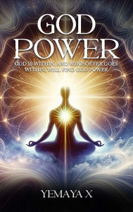 Title: God Power: God Is Within, And Whosoever Goes Within, Will Find God Power, Author: Yemaya X