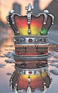 Title: Princess Katharauxze of Limmeurauxze: The Forgotten Princess of a Kingdom Tainted, Author: Katrina Charron Bosley