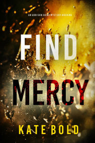 Title: Find Mercy (An Addison Shine FBI Suspense ThrillerBook 13), Author: Kate Bold