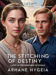 Title: The Stitching of Destiny: Light in the Darkness of Dhaka, Author: Arhane Hygeia