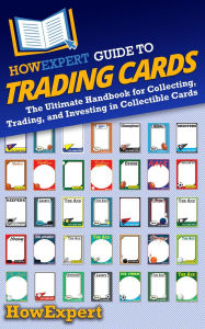 Title: HowExpert Guide to Trading Cards: The Ultimate Handbook for Collecting, Trading, and Investing in Collectible Cards, Author: HowExpert