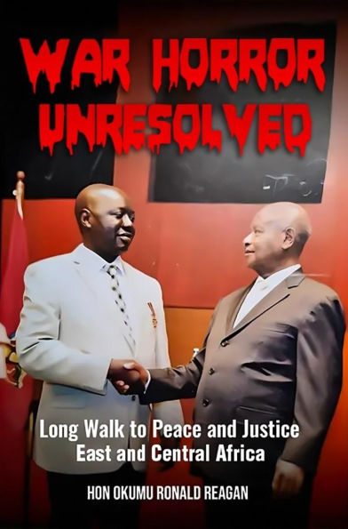 WAR HORROR UNRESOLVED: LONG WALK TO PEACE AND JUSTICE IN EAST AND CENTRAL AFRICA