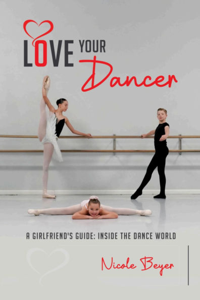 Love Your Dancer: A Girlfriend's Guide: Inside the Dance World