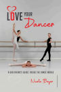 Love Your Dancer: A Girlfriend's Guide: Inside the Dance World