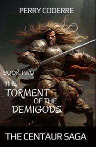Title: The torment of the demigods: The centaur saga, Author: Perry Coderre