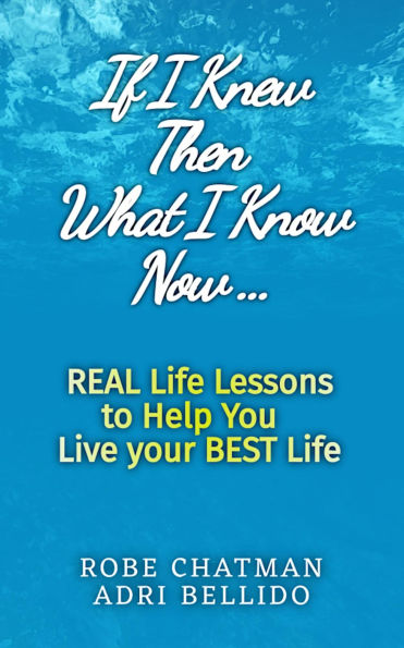 If I Knew Then What I Know Now...Real Life Lessons to Help You Live your Best Life: A Candid Adulting Survival Guide to Navigate Health Wealth & Love