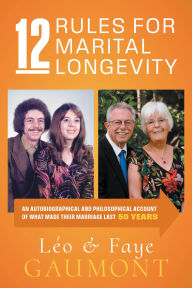 Title: 12 Rules for Marital Longevity: An Autobiographical and Philosophical Account of What Made Their Marriage Last Fifty Years, Author: Léo Gaumont