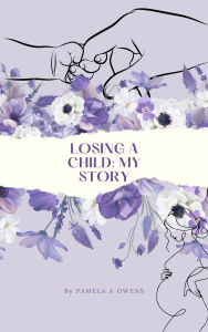 Title: LOSING A CHILD: MY STORY, Author: Pamela Owens