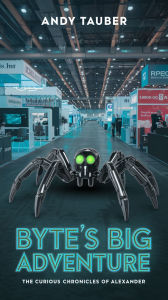 Title: Bytes Big Adventure: The Curious Chronicles of Alexander, Author: Andy Tauber