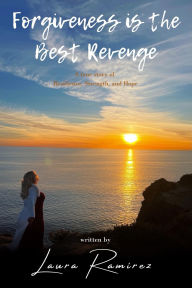 Title: Forgiveness Is The Best Revenge: A True Story of resilience, strength, and Hope, Author: Gissele Tohom