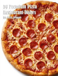 Title: 50 Premium Pizza Restaurant Dishes, Author: Kelly Johnson