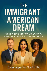 Title: THE IMMIGRANT AMERICAN DREAM, Author: Immigration Guide USA