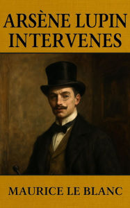 Title: Arsène Lupin Intervenes, Author: Maurice Leblanc