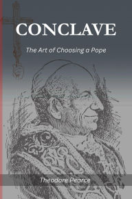 Title: conclave: THE ART OF CHOOSING A POPE, Author: Theodore Pearce