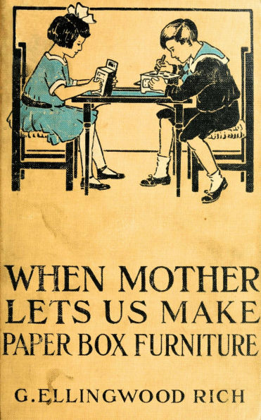 When Mother Lets Us Make Paper Box Furniture: A book which shows children just how to make most attractive toy furniture out of materials which cost practically nothi
