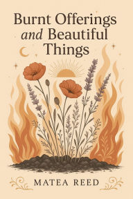 Title: Burnt Offerings and Beautiful Things, Author: matea reed