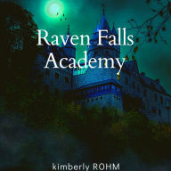 Title: Raven Falls Academy - Bonus Book 2: Welcome To Raven Falls, Author: Kimberly Rohm