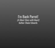 Title: I'm Back Parrot!: Ghost Story with Talking Parrot, Author: Diane Edwards