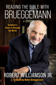 Title: Reading the Bible with Brueggemann: Scripture's Power to Remake the World, Author: Robert Williamson Jr.