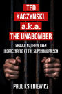 Ted Kaczynski, a.k.a. The Unabomber, Should Not Have Been Incarcerated at the Supermax Prison