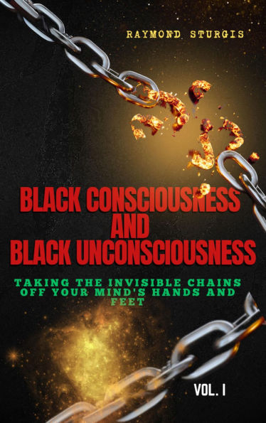 Black Consciousness and Black Unconsciousness: ( Taking the Invisible Chains off Your Mind, Hands and Feet )