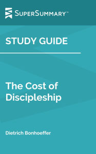 Title: Study Guide: The Cost of Discipleship by Dietrich Bonhoeffer (SuperSummary), Author: SuperSummary