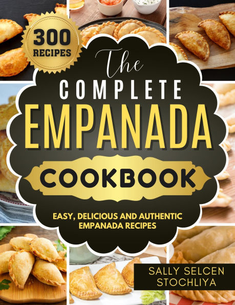 The Complete Empanada Cookbook: Easy, Delicious and Authentic Empanada Recipes