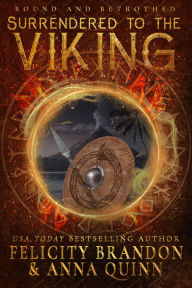 Title: Surrendered to the Viking: A Dark Viking Romance (Bound and Betrothed Book 3), Author: Felicity Brandon