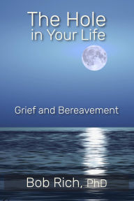 Title: The Hole in Your Life: Grief and Bereavement, Author: Bob Rich