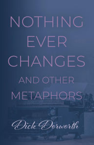 Title: Nothing Ever Changes And Other Mutations, Author: Dick Dorworth