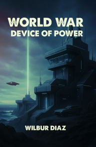 Title: World War: Device Of Power, Author: Wilbur Diaz
