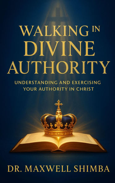 Walking in Divine Authority: Understanding and Exercising Your Authority in Christ