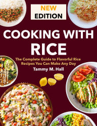 Title: Cooking With Rice: The Complete Guide to Flavorful Rice Recipes You Can Make Any Day, Author: Sahriar Kabir